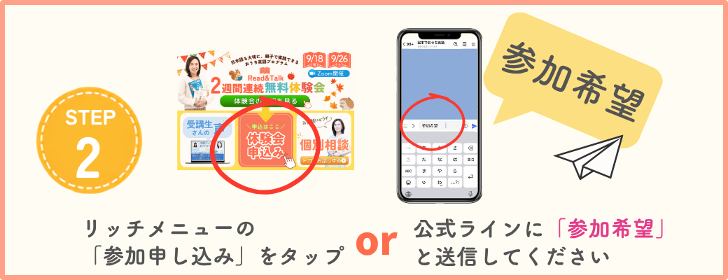 STEP2 リッチメニューの「参加申し込み」をタップ、または公式LINEに「参加希望」と送信してください